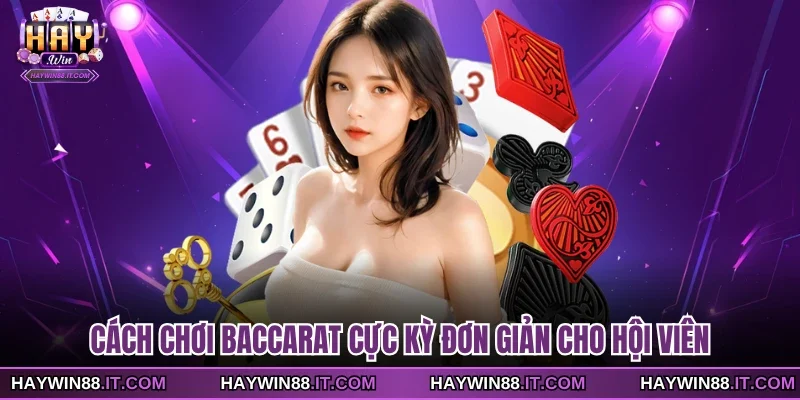 Cách chơi Baccarat cực kỳ đơn giản cho hội viên